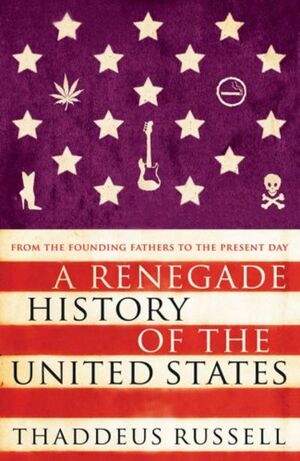 A Renegade History of the United States. Thaddeus Russell by Thaddeus Russell