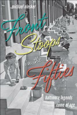 Front Stoops in the Fifties: Baltimore Legends Come of Age by Michael Olesker