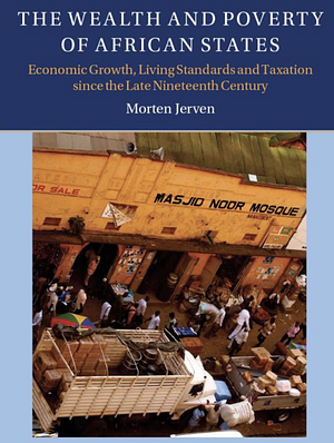 The Wealth and Poverty of African States: Economic Growth, Living Standards and Taxation since the Late Nineteenth Century by Morten Jerven