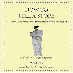 How to Tell a Story: An Ancient Guide to the Art of Storytelling for Writers and Readers (Ancient Wisdom for Modern Readers Series) by Aristotle, Philip Freeman