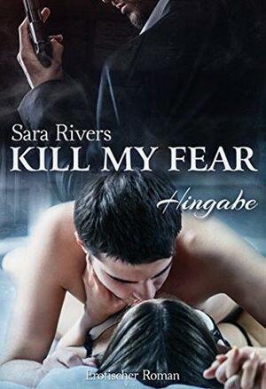 Kill my fear: Hingabe by Sara Rivers