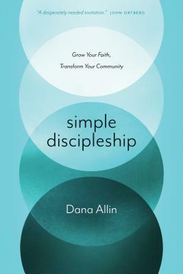 Simple Discipleship: Grow Your Faith, Transform Your Community by Dana Allin