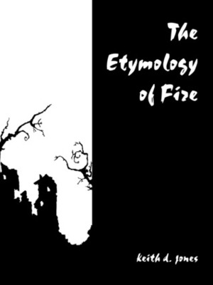 The Etymology of Fire by Keith D. Jones