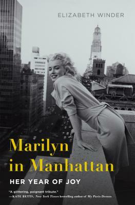 Marilyn in Manhattan: Her Year of Joy by Elizabeth Winder