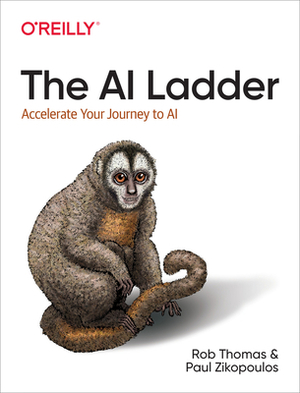 The AI Ladder: Accelerate Your Journey to AI by Paul Zikopoulos, Rob Thomas