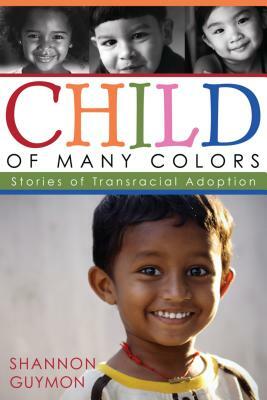 Child of Many Colors: Stories of LDS Transracial Adoption by Shannon Guymon