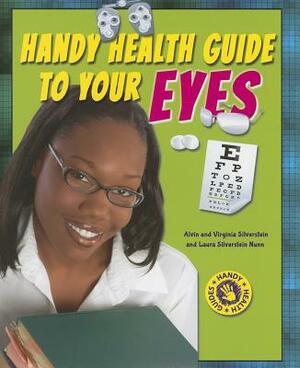 Handy Health Guide to Your Eyes by Virginia Silverstein, Laura Silverstein Nunn, Alvin Silverstein