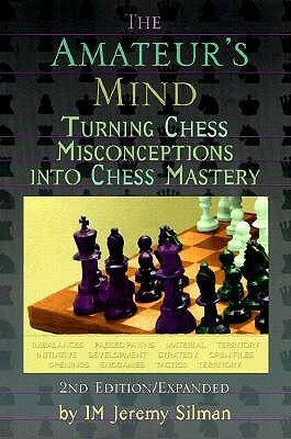 The Amateur's Mind: Turning Chess Misconceptions Into Chess Mastery by Jeremy Silman
