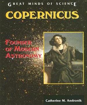 Copernicus: Founder of Modern Astronomy by Catherine M. Andronik