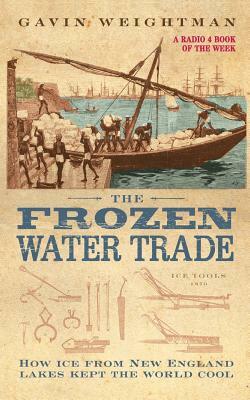 The Frozen Water Trade by Gavin Weightman