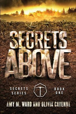 Secrets Above: Book 1 of the Secrets Series by Olivia Cayenne, Amy M. Ward