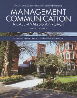 Management Communication: A Case-Analysis Approach: Second Custom Edition for Columbia College of Missouri by James S. O'Rourke