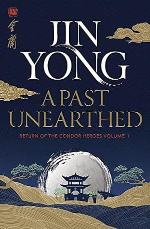 A Past Unearthed: Return of the Condor Heroes Volume 1 by Jin Yong