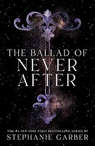 The Ballad of Never After by Stephanie Garber