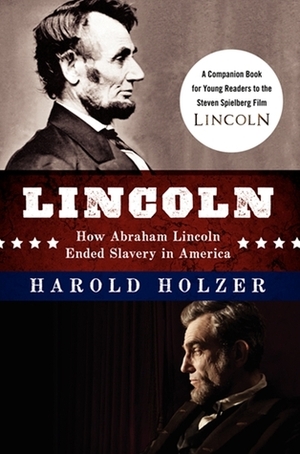 Lincoln: How Abraham Lincoln Ended Slavery in America: A Companion Book for Young Readers to the Steven Spielberg Film by Harold Holzer