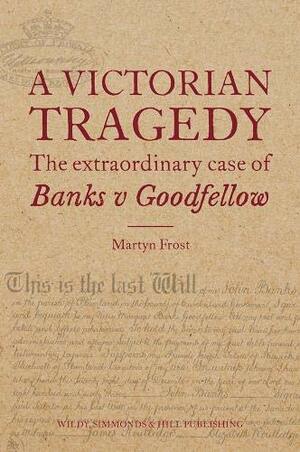 A Victorian Tragedy: The Extraordinary Case of Banks V Goodfellow by Martyn Frost