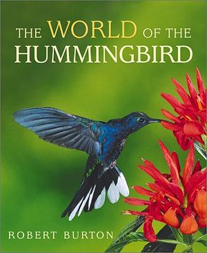 The World of the Hummingbird by Robert Burton