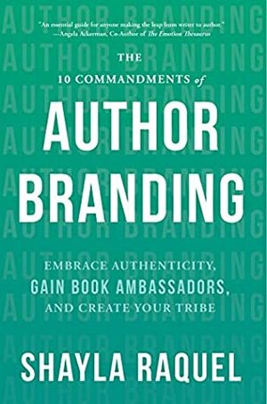 The 10 Commandments of Author Branding: Embrace Authenticity, Gain Book Ambassadors, and Create Your Tribe by Shayla Raquel