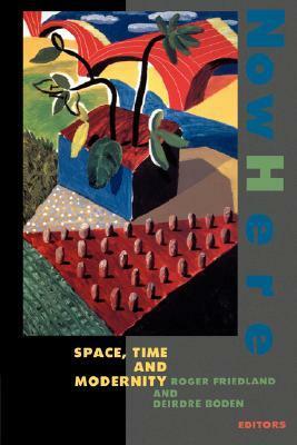 NowHere: Space, Time, and Modernity by Roger Friedland, Deirdre Boden