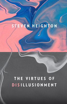 The Virtues of Disillusionment by Steven Heighton