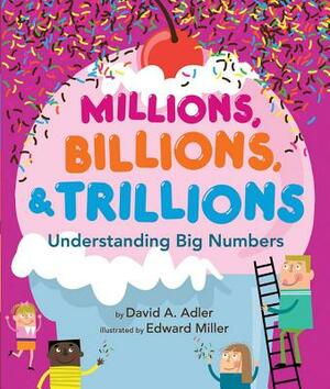 Millions, Billions, & Trillions: Understanding Big Numbers by David A. Adler