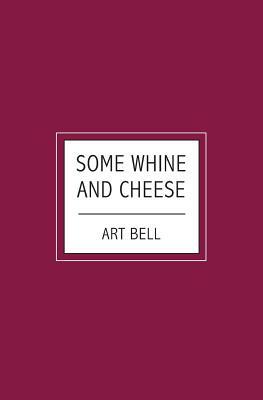 Some Whine And Cheese by Art Bell