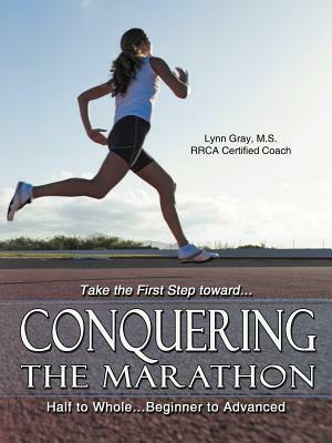 Conquering the Marathon: Half to Whole...Beginner to Advanced by Lynn Gray