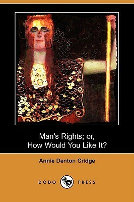 Man's Rights; Or, How Would You Like It? by Annie Denton Cridge