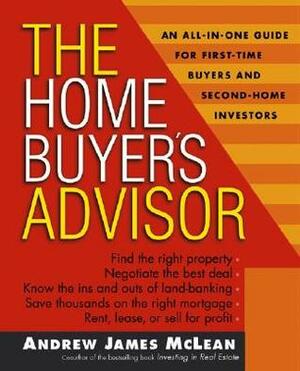 The Home Buyer's Advisor: A Handbook for First-Time Buyers and Second-Home Investors by Andrew James McLean