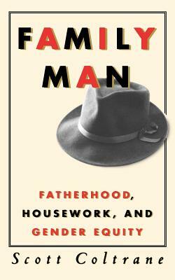 Family Man: Fatherhood, Housework, and Gender Equity by Scott Coltrane