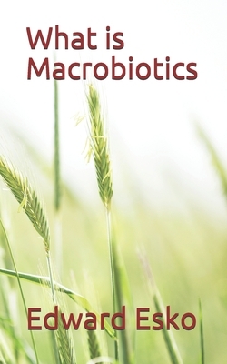 What is Macrobiotics? by Edward Esko