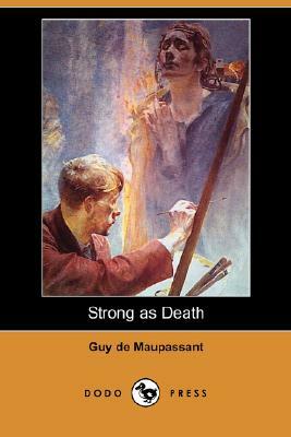 Strong as Death (Dodo Press) by Guy de Maupassant