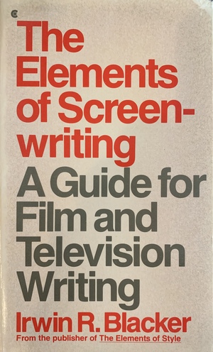 The Elements of Screenwriting: A Guide for Film and Television Writers by Irwin R. Blacker