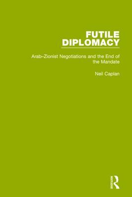 Futile Diplomacy, Volume 2: Arab-Zionist Negotiations and the End of the Mandate by Neil Caplan