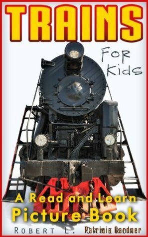 Trains! A Kids Picture Book About Trains. Fun Facts About Trains, Train History, and Their Uses. Learn And Read About Trains Including Full Color and Vintage Photographs. by Robert Cameron