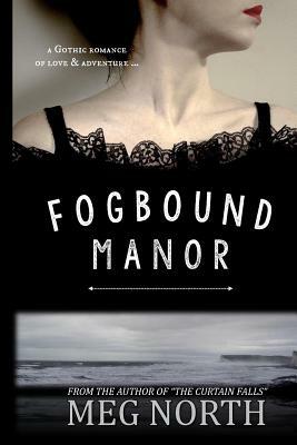 Fogbound Manor: A Gothic Novel by Meg North