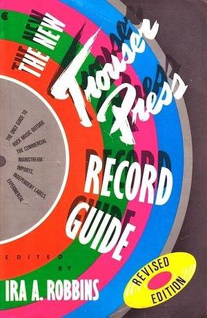 The New Trouser Press Record Guide by Ira A. Robbins, Ira A. Robbins