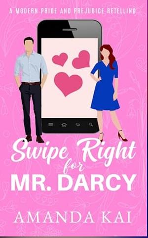 Swipe Right for Mr. Darcy: A Modern Pride and Prejudice Retelling by Amanda Kai