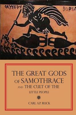The Great Gods of Samothrace and The Cult of the Little People by Carl A.P. Ruck