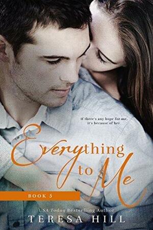 Everything to Me, Book 5 by Teresa Hill, Teresa Hill