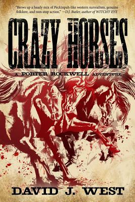 Crazy Horses: A Porter Rockwell Adventure by David J. West