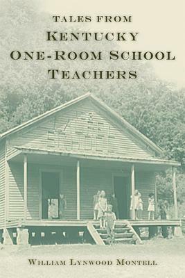 Tales from Kentucky One-Room School Teachers by William Lynwood Montell