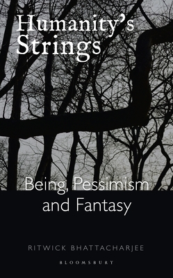 Humanity's Strings: Being, Pessimism, and Fantasy by Ritwick Bhattacharjee
