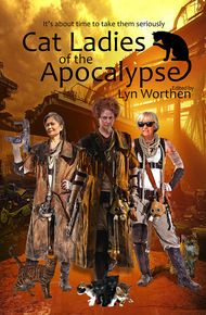 Cat Ladies of the Apocalypse by Meyari McFarland, Misha Herwin, Annie Reed, Joy Kennedy-O'Neill, J. Ivanel Johnson, C.J. Erick, Karli Sullivan, Hannah Trusty, Joanna Z. Weston, Wayland Smith, Carol Gyzander, Hannah Hulbert, Lyn Worthen, Joe Borrelli, Audrey McLennan, Mia Moss, Virginia Elizabeth Hayes, L.C.W. Allingham, Leigh Saunders, Sidney Williams, Kathryn Carson, Caryn Larrinaga