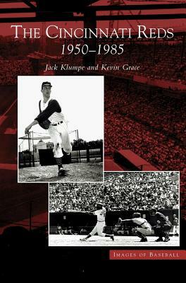 Cincinnati Reds: 1950-1985 by Jack Klumpe, Kevin Grace
