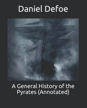 A General History of the Pyrates (Annotated) by Daniel Defoe
