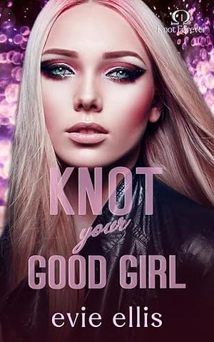 Knot your Good Girl by Evie Ellis