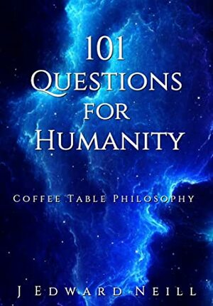 101 Questions for Humanity by J. Edward Neill