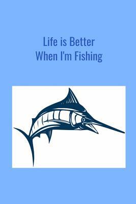 Life is Better When I'm Fishing: Record Where, When and How You Caught Fish From Day to Day and Year to Year in this Fun Logbook by T. &. K. Publishing