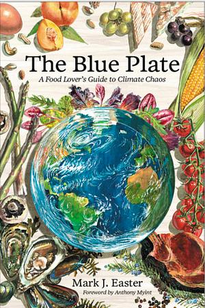 The Blue Plate: A Food Lover's Guide to Climate Chaos by Mark Easter